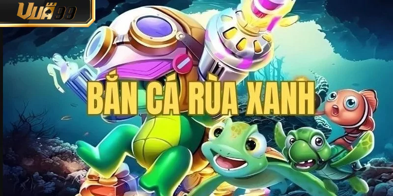 Bắn Cá Rùa Xanh VUA99 – Săn Boss Siêu Trâu Cực Đã